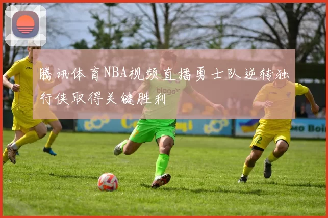 腾讯体育NBA视频直播勇士队逆转独行侠取得关键胜利