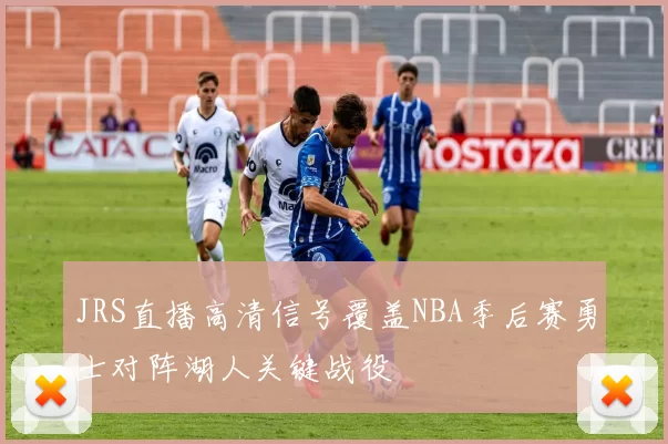 JRS直播高清信号覆盖NBA季后赛勇士对阵湖人关键战役