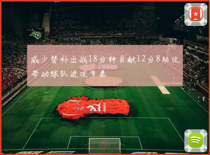 威少替补出战18分钟贡献12分8助攻带动球队进攻节奏