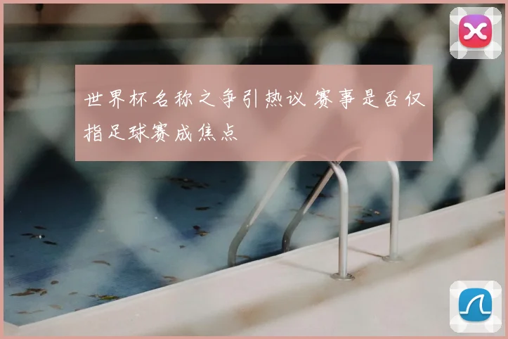 世界杯名称之争引热议 赛事是否仅指足球赛成焦点