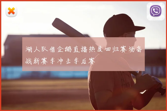 湖人队借企鹅直播热度回归赛场备战新赛季冲击季后赛