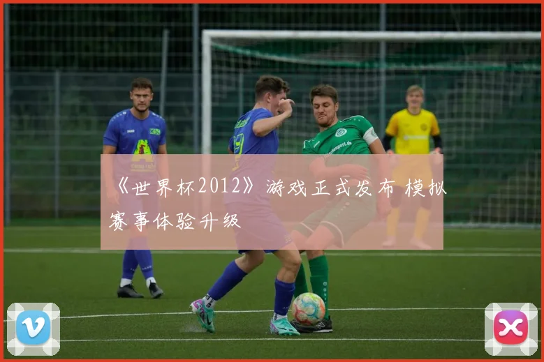 《世界杯2012》游戏正式发布 模拟赛事体验升级